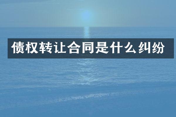 债权转让合同是什么纠纷