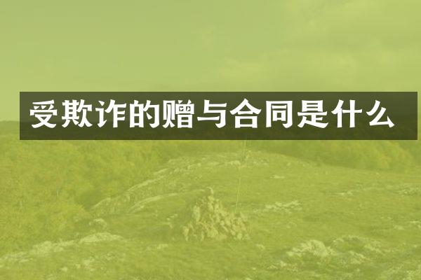 受欺诈的赠与合同是什么