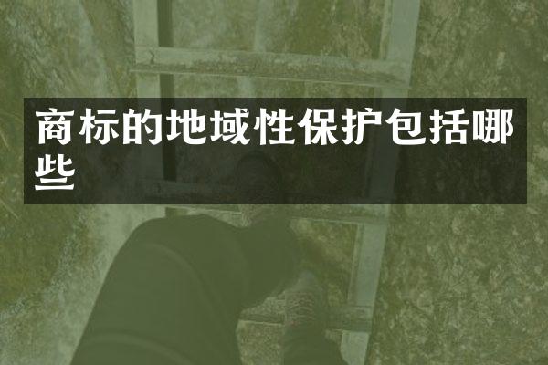 商标的地域性保护包括哪些