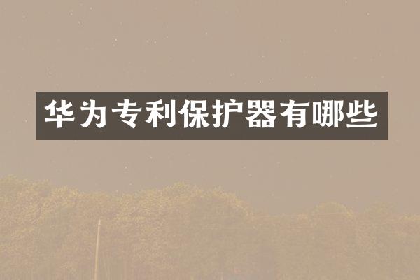 华为专利保护器有哪些