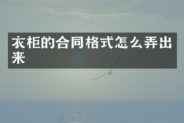 衣柜的合同格式怎么弄出来
