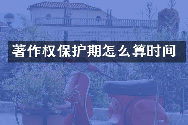 著作权保护期怎么算时间