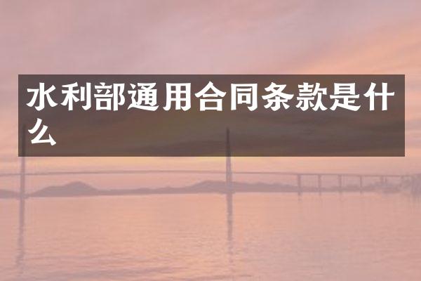 水利部通用合同条款是什么