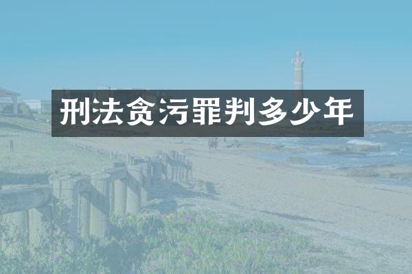 刑法贪污罪判多少年