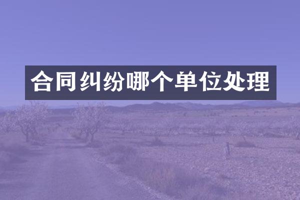 合同纠纷哪个单位处理