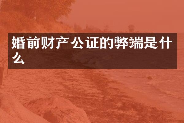 婚前财产公证的弊端是什么