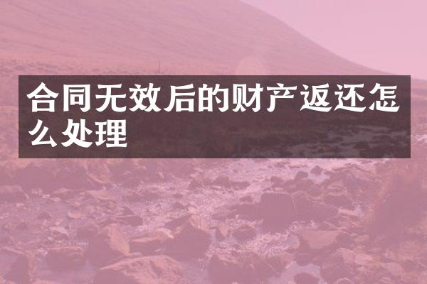 合同无效后的财产返还怎么处理