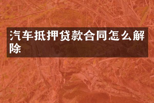 汽车抵押贷款合同怎么解除