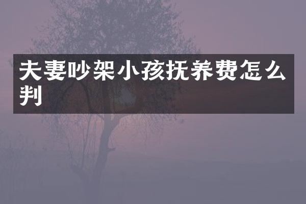 夫妻吵架小孩抚养费怎么判
