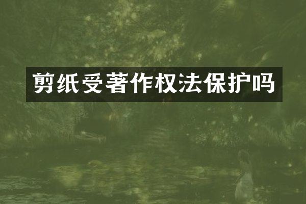 剪纸受著作权法保护吗