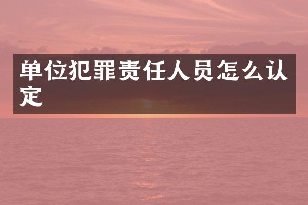 单位犯罪责任人员怎么认定