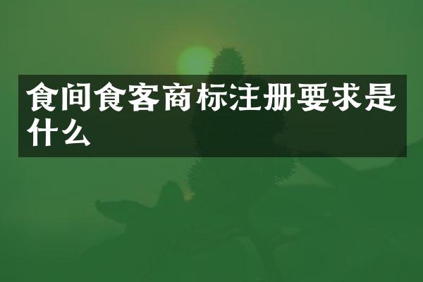 食间食客商标注册要求是什么