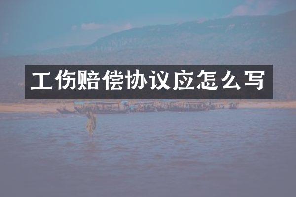 工伤赔偿协议应怎么写