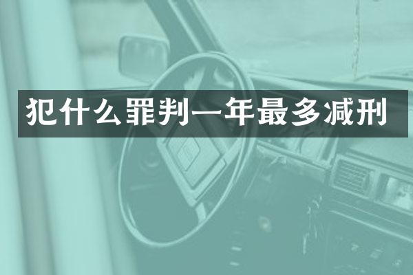 犯什么罪判一年最多减刑