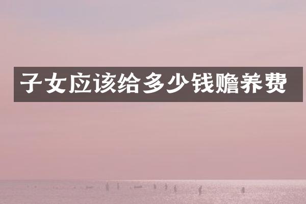 子女应该给多少钱赡养费
