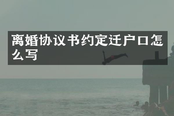 离婚协议书约定迁户口怎么写