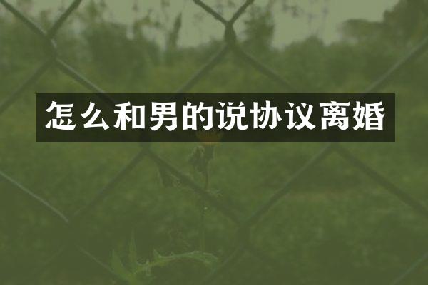 怎么和男的说协议离婚