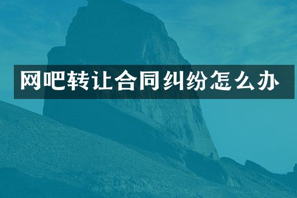 网吧转让合同纠纷怎么办