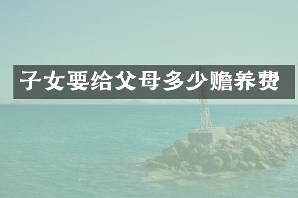 子女要给父母多少赡养费
