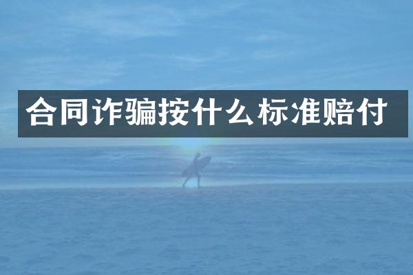 合同诈骗按什么标准赔付