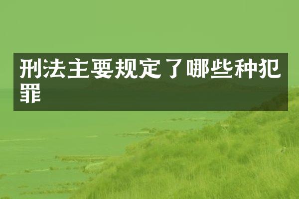 刑法主要规定了哪些种犯罪