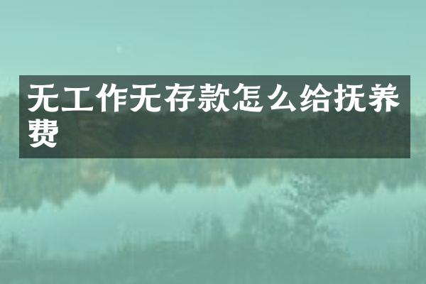 无工作无存款怎么给抚养费