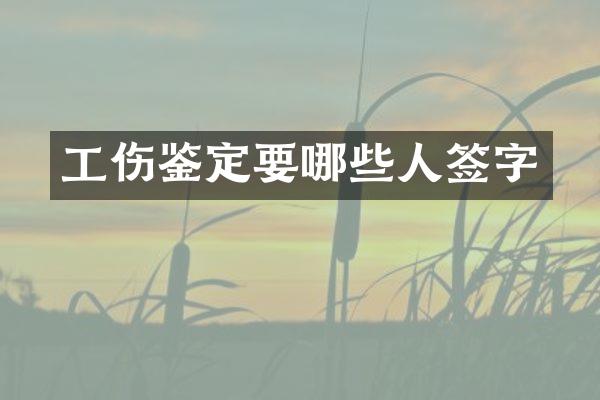 工伤鉴定要哪些人签字