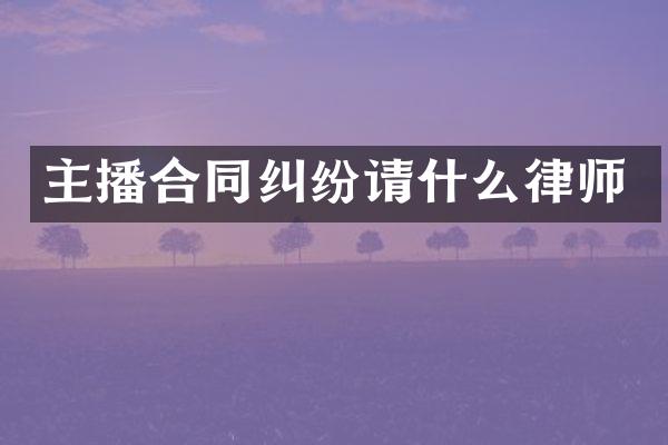 主播合同纠纷请什么律师