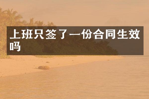 上班只签了一份合同生效吗