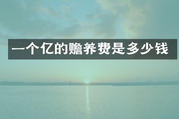 一个亿的赡养费是多少钱