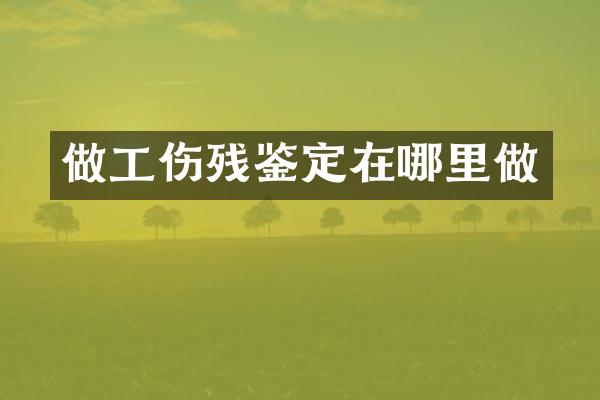 做工伤残鉴定在哪里做