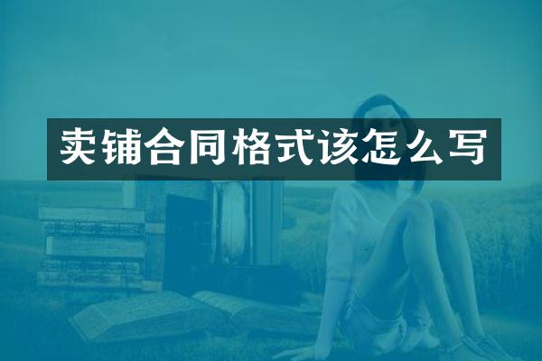 卖铺合同格式该怎么写
