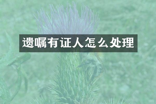 遗嘱有证人怎么处理