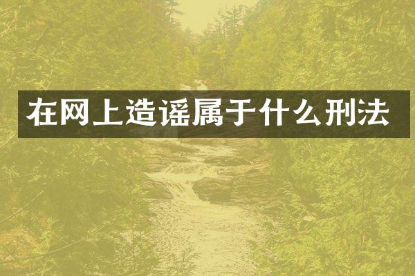在网上造谣属于什么刑法