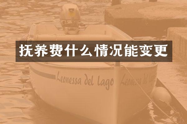 抚养费什么情况能变更