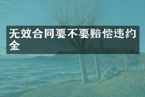 无效合同要不要赔偿违约金