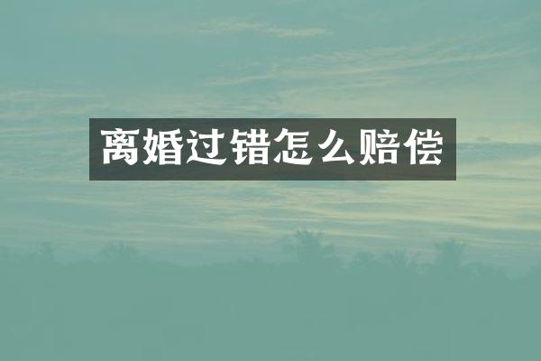 离婚过错怎么赔偿