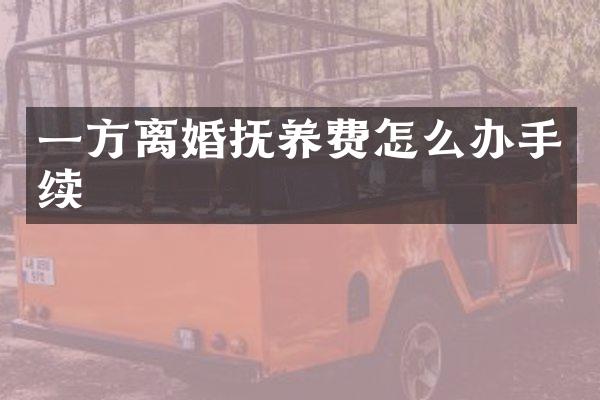 一方离婚抚养费怎么办手续