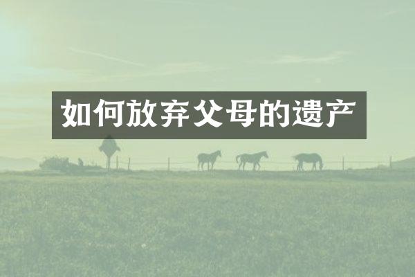 如何放弃父母的遗产