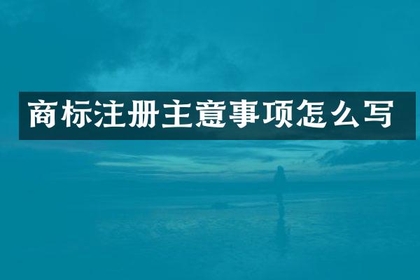 商标注册主意事项怎么写