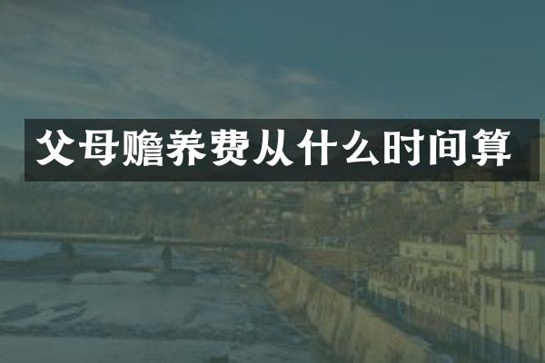 父母赡养费从什么时间算