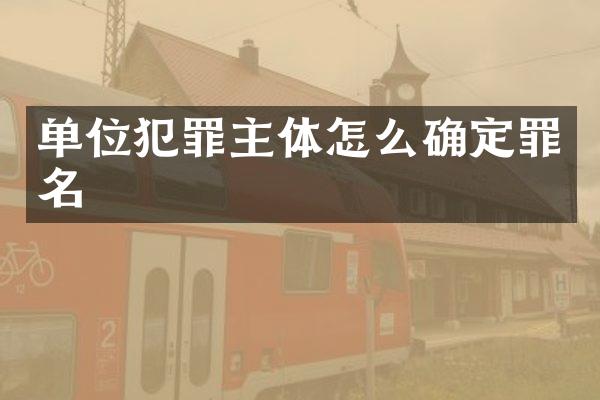 单位犯罪主体怎么确定罪名