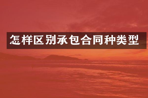 怎样区别承包合同种类型