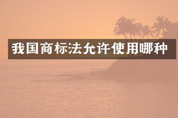 我国商标法允许使用哪种