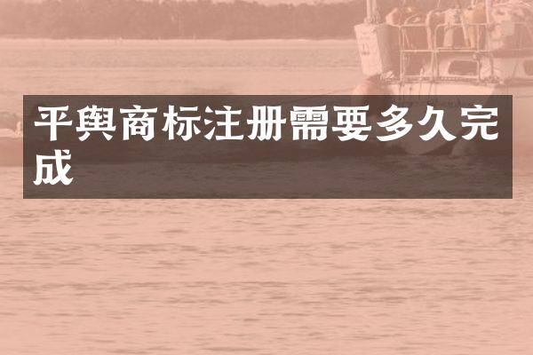 平舆商标注册需要多久完成