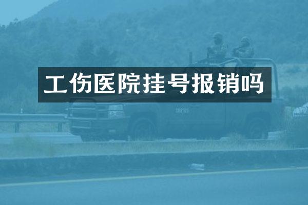 工伤医院挂号报销吗