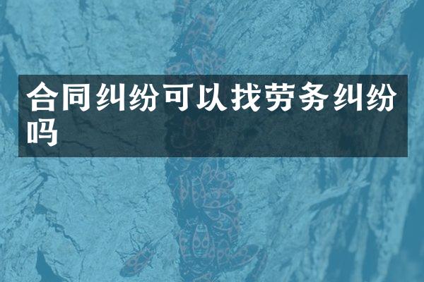 合同纠纷可以找劳务纠纷吗