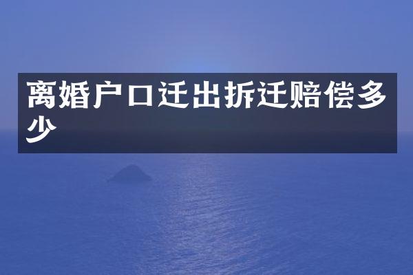 离婚户口迁出拆迁赔偿多少