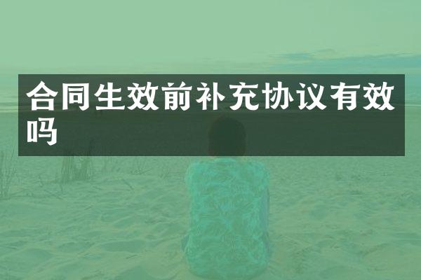 合同生效前补充协议有效吗