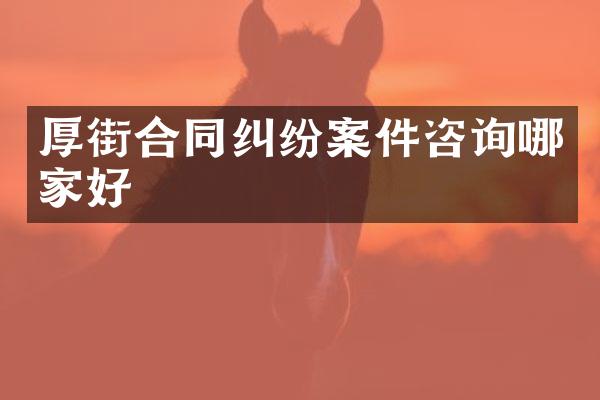 厚街合同纠纷案件咨询哪家好